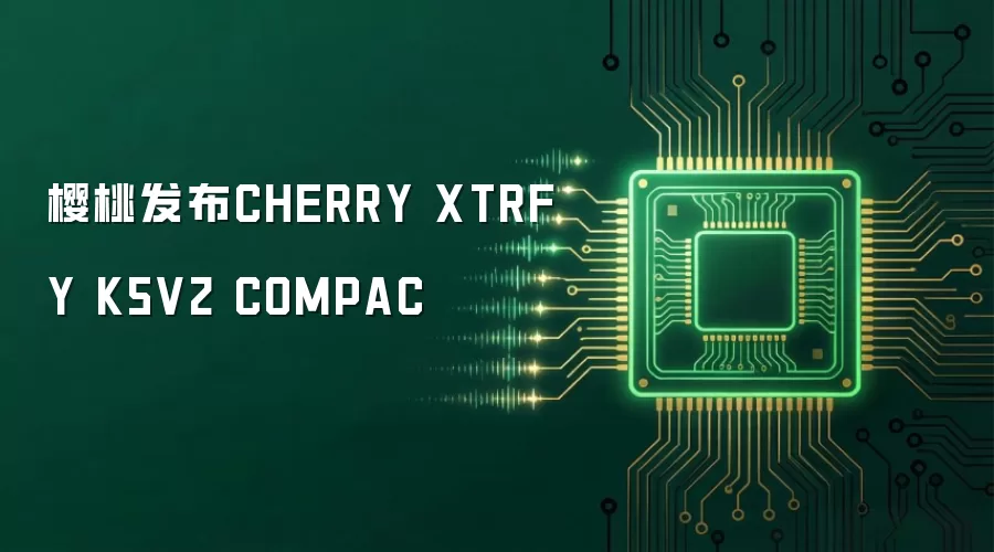 樱桃发布CHERRY XTRFY K5V2 COMPAC