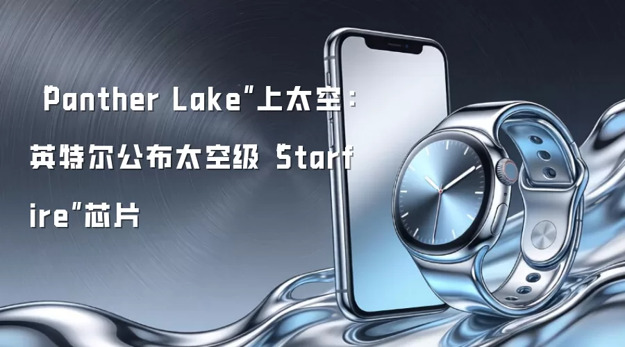 “Panther Lake”上太空:英特尔公布太空级“Starfire”芯片
