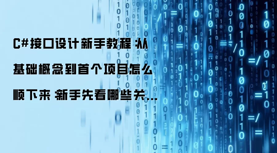C#接口设计新手教程:从基础概念到首个项目怎么顺下来:新手先看哪些关键点
