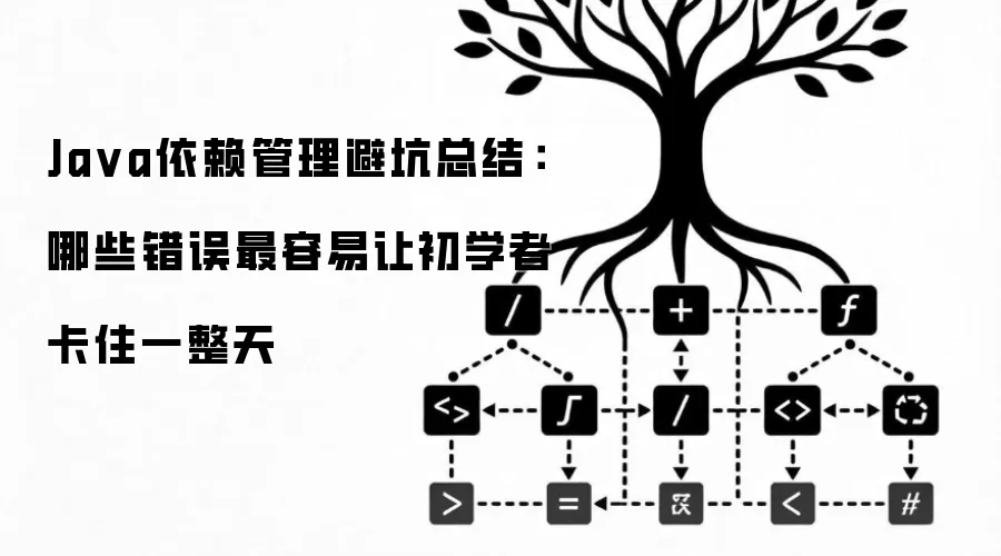 Java依赖管理避坑总结：哪些错误最容易让初学者卡住一整天