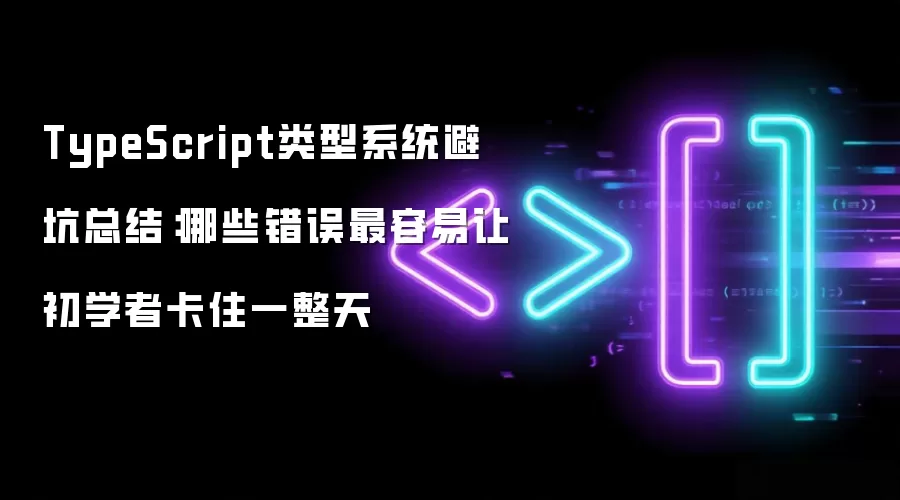 TypeScript类型系统避坑总结：哪些错误最容易让初学者卡住一整天