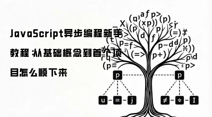 Ja vaScript异步编程新手教程:从基础概念到首个项目怎么顺下来