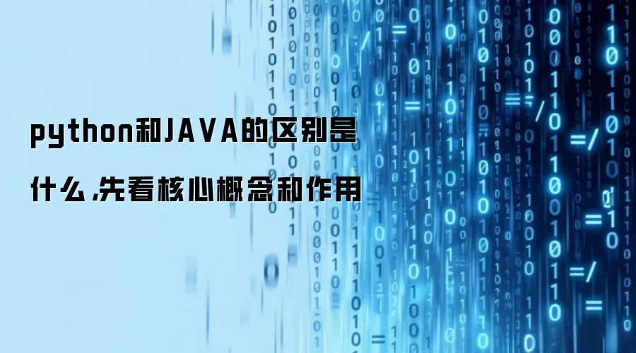 python和JA VA的区别是什么,先看核心概念和作用