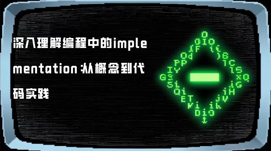 深入理解编程中的implementation:从概念到代码实践