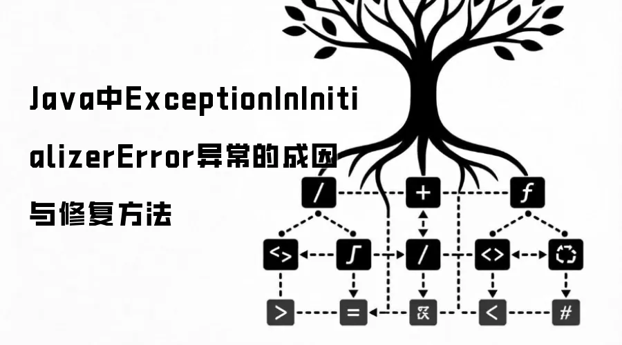 Java中ExceptionInInitializerError异常的成因与修复方法