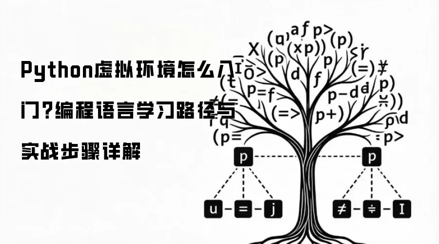 Python虚拟环境怎么入门?编程语言学习路径与实战步骤详解