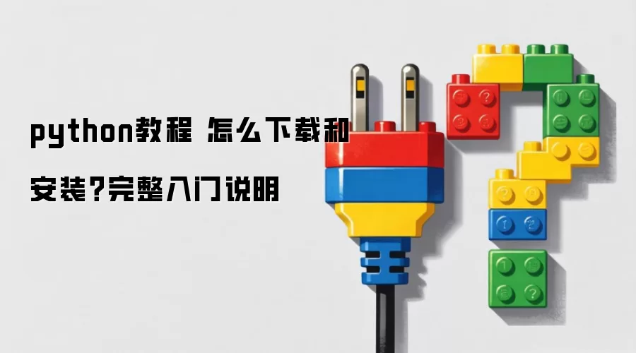 python教程 怎么下载和安装？完整入门说明