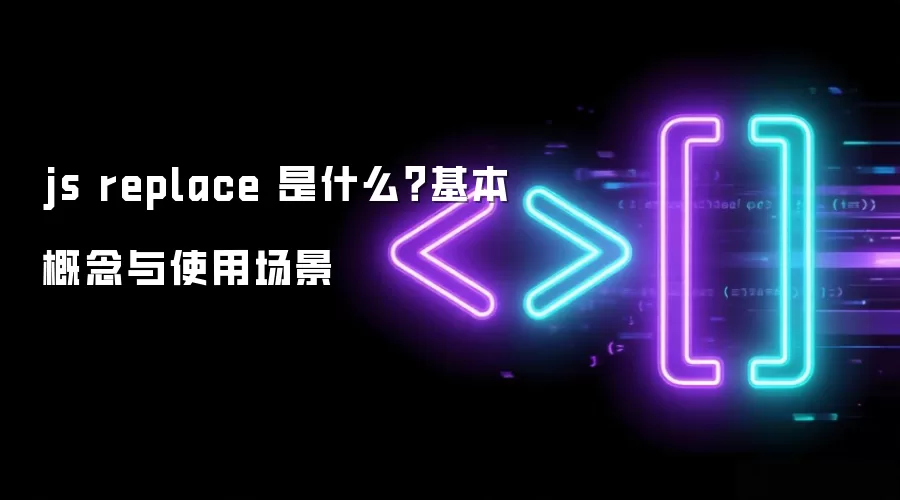 js replace 是什么?基本概念与使用场景
