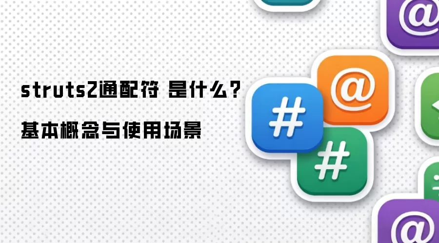 struts2通配符 是什么？基本概念与使用场景