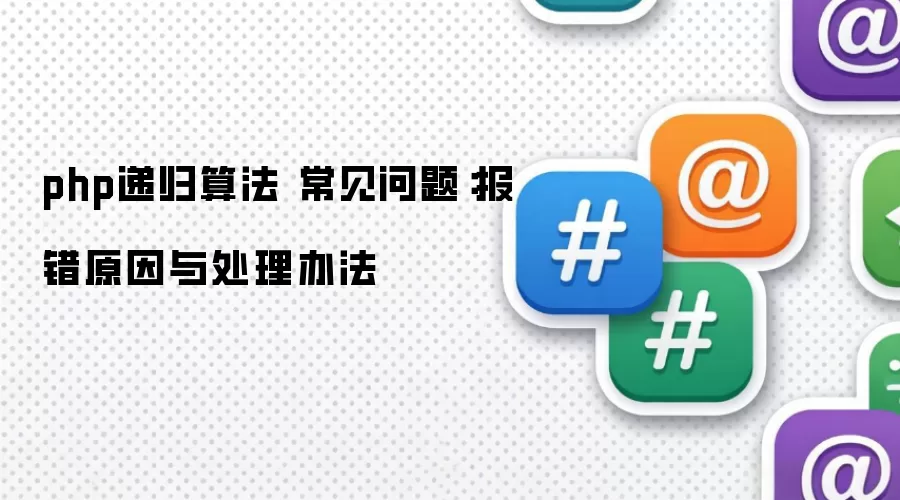 php递归算法 常见问题：报错原因与处理办法