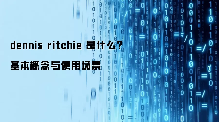 dennis ritchie 是什么?基本概念与使用场景