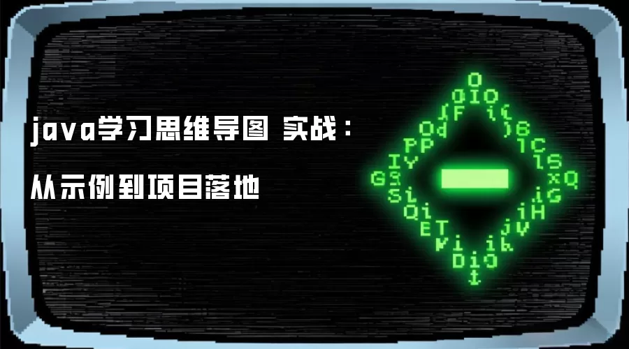 java学习思维导图 实战：从示例到项目落地