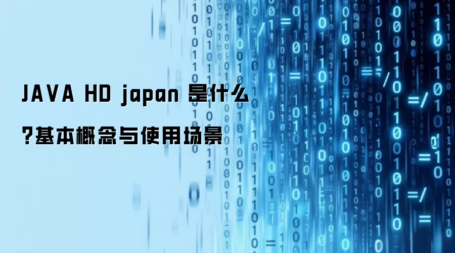 JA VA HD japan 是什么?基本概念与使用场景
