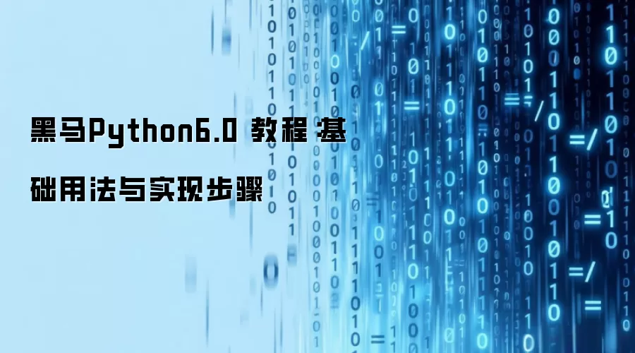 黑马Python6.0 教程：基础用法与实现步骤