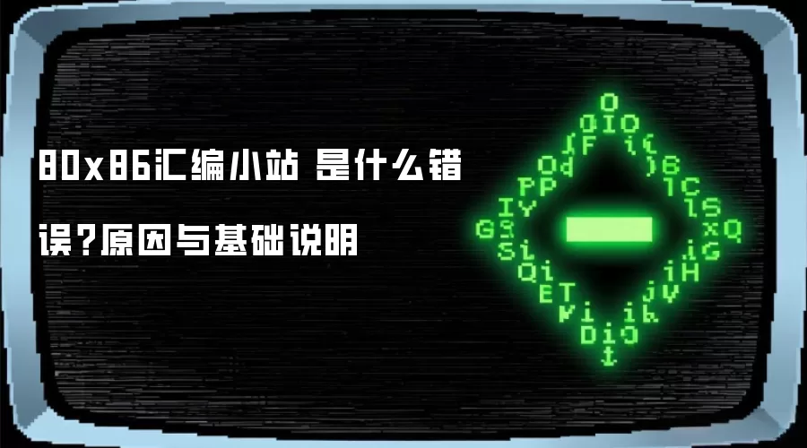 80x86汇编小站 是什么错误?原因与基础说明
