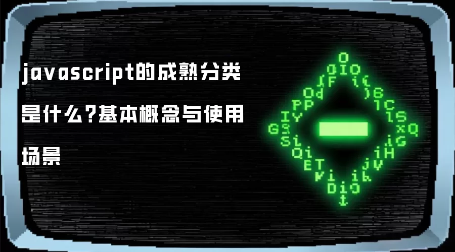 ja vascript的成熟分类 是什么?基本概念与使用场景