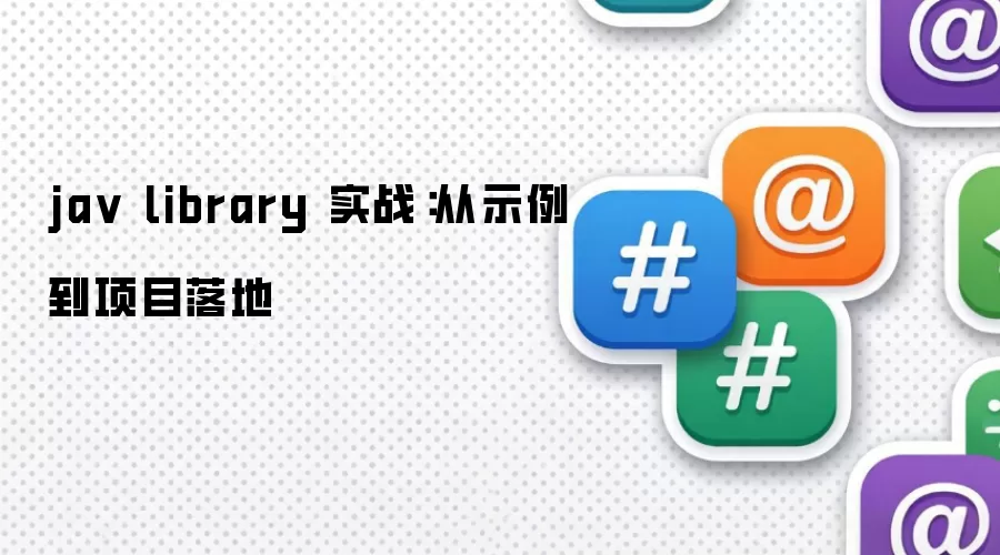 ja v library 实战:从示例到项目落地