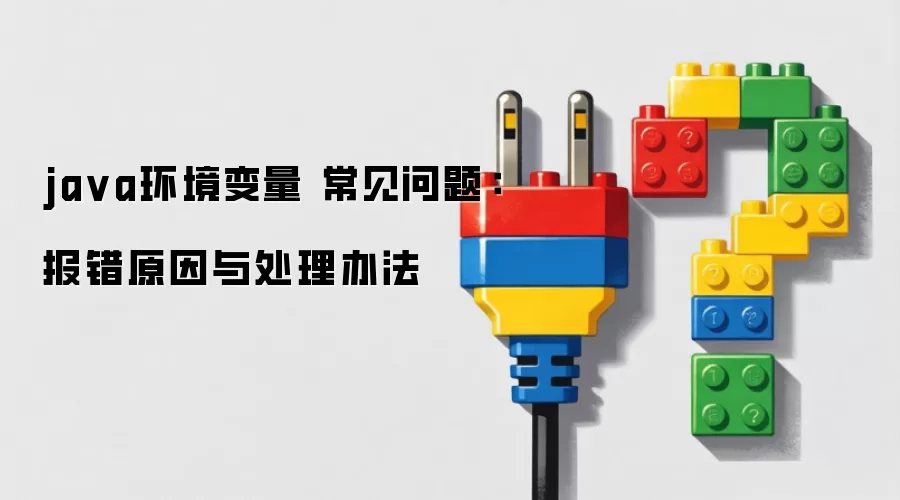 java环境变量 常见问题：报错原因与处理办法