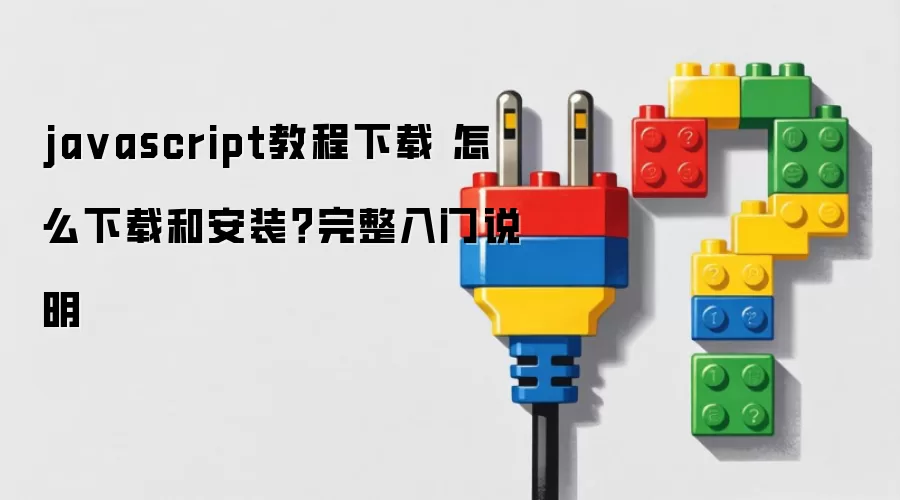 javascript教程下载 怎么下载和安装？完整入门说明