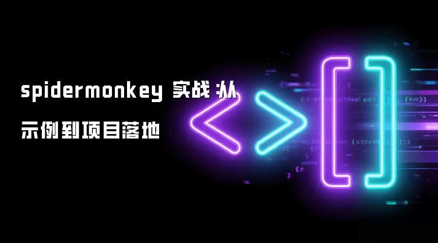 spidermonkey 实战：从示例到项目落地