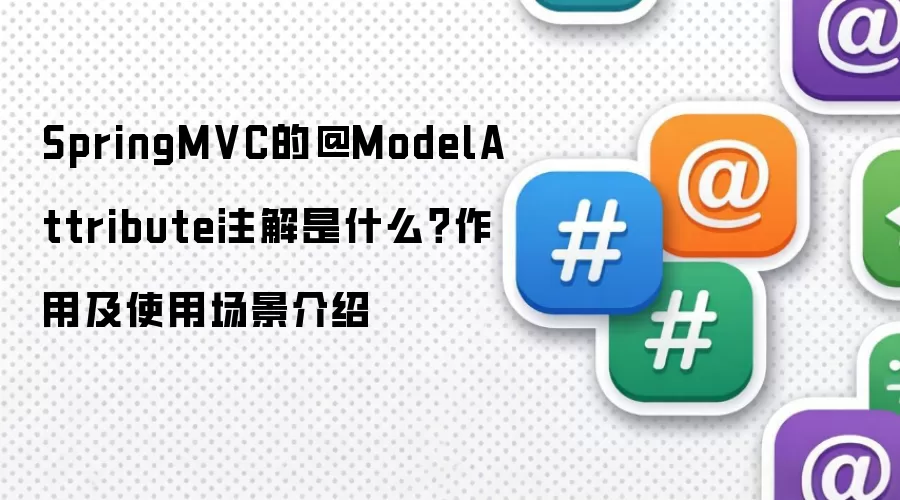 SpringMVC的@ModelAttribute注解是什么？作用及使用场景介绍