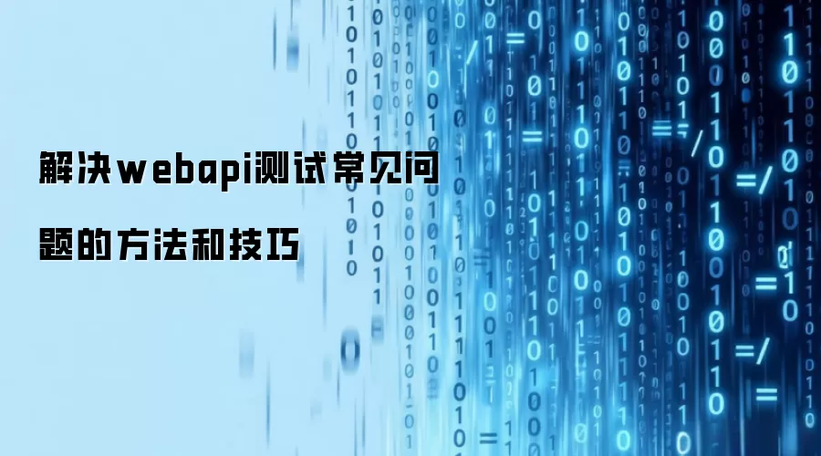 解决webapi测试常见问题的方法和技巧
