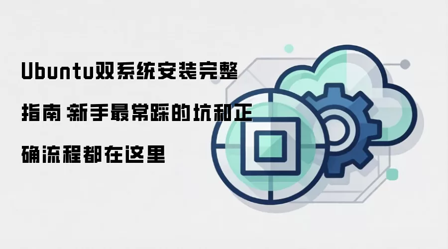 Ubuntu双系统安装完整指南:新手最常踩的坑和正确流程都在这里