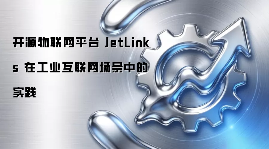 开源物联网平台 JetLinks 在工业互联网场景中的实践