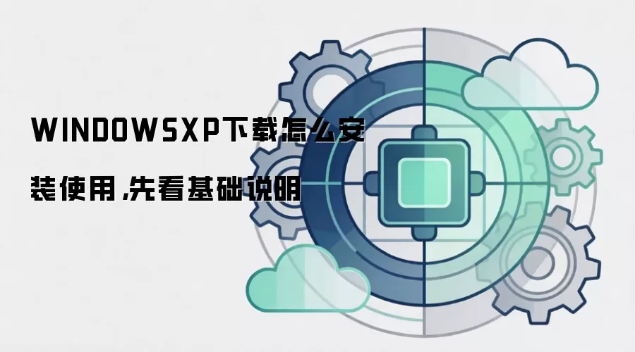 WINDOWSXP下载怎么安装使用，先看基础说明
