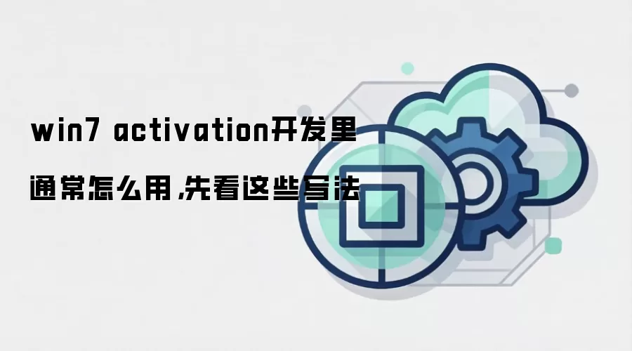 win7 activation开发里通常怎么用,先看这些写法