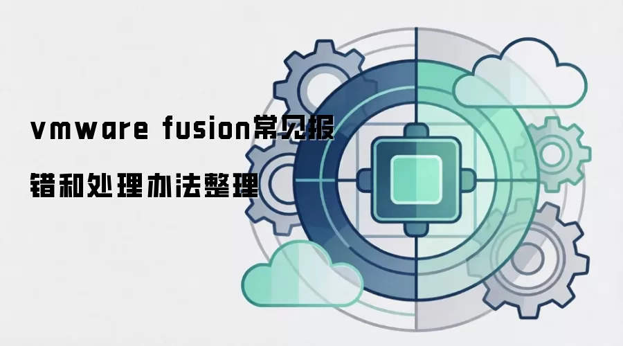 vmware fusion常见报错和处理办法整理