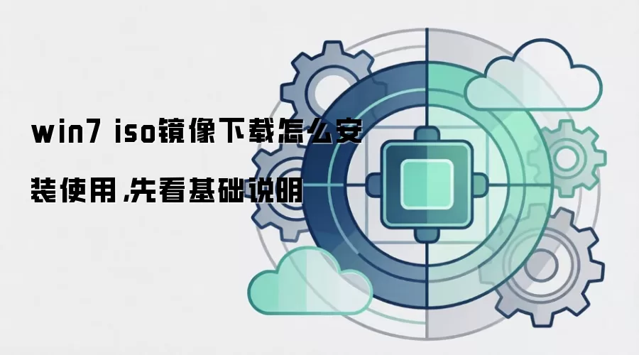 win7 iso镜像下载怎么安装使用，先看基础说明