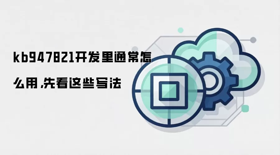 kb947821开发里通常怎么用，先看这些写法