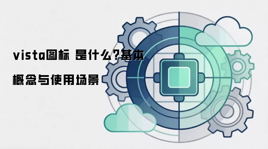 vista图标 是什么？基本概念与使用场景