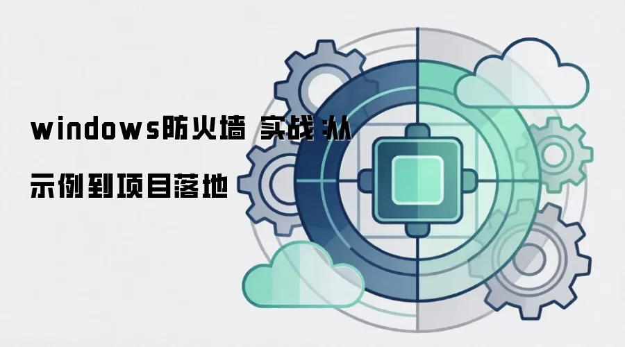 windows防火墙 实战：从示例到项目落地