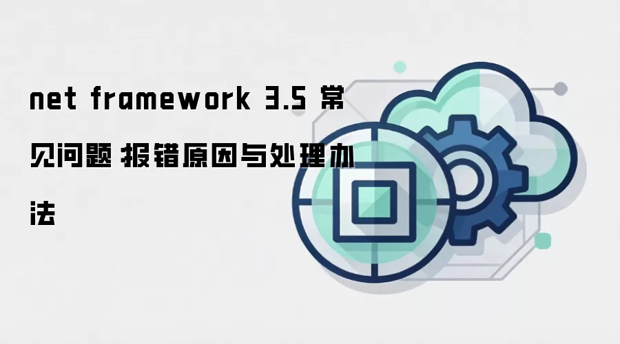 net framework 3.5 常见问题：报错原因与处理办法