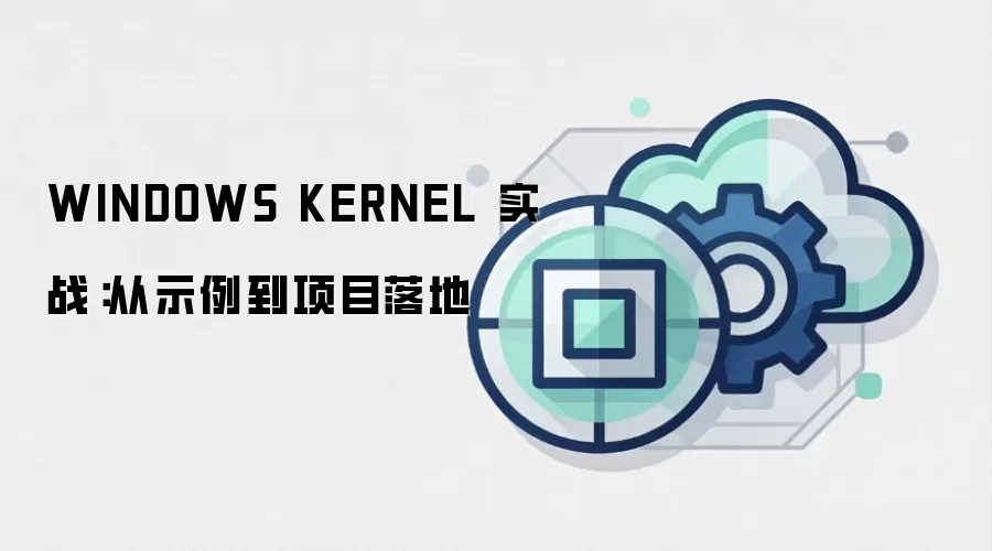 WINDOWS KERNEL 实战:从示例到项目落地