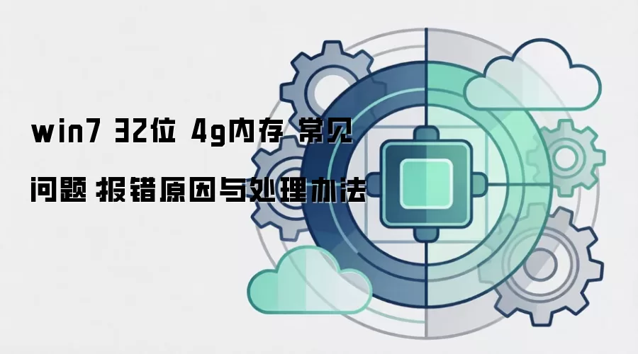 win7 32位 4g内存 常见问题：报错原因与处理办法