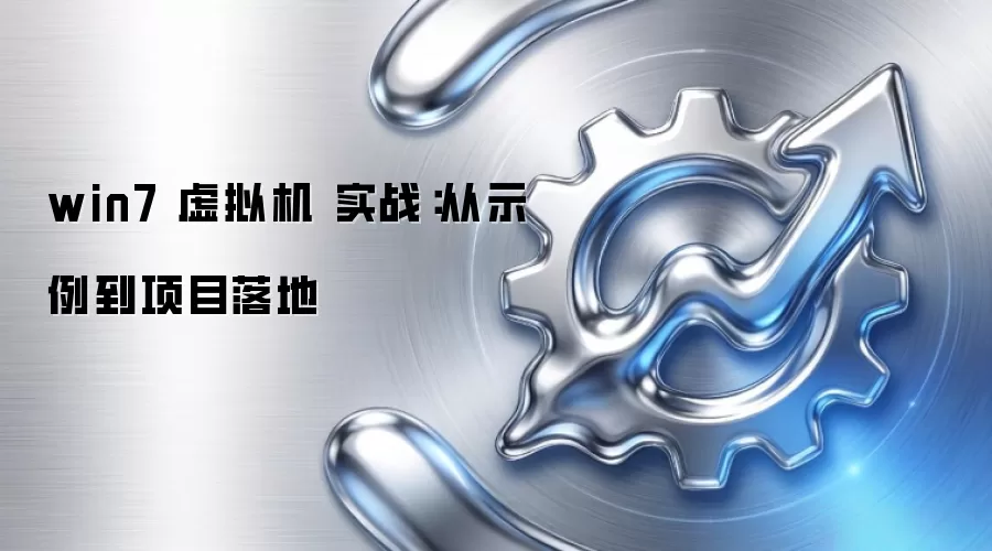 win7 虚拟机 实战：从示例到项目落地