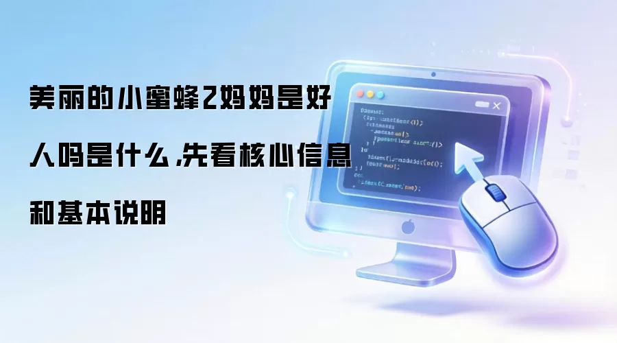 美丽的小蜜蜂2妈妈是好人吗是什么,先看核心信息和基本说明