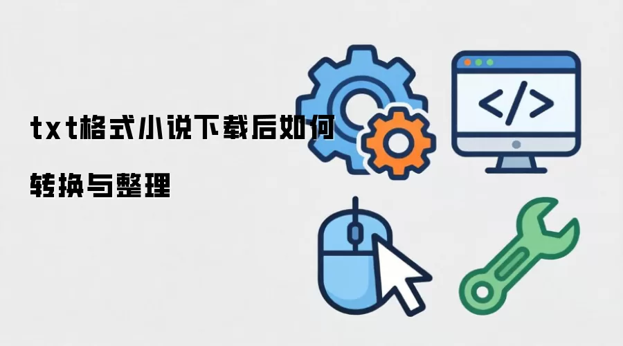 txt格式小说下载后如何转换与整理