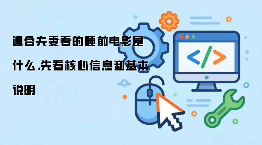 适合夫妻看的睡前电影是什么，先看核心信息和基本说明
