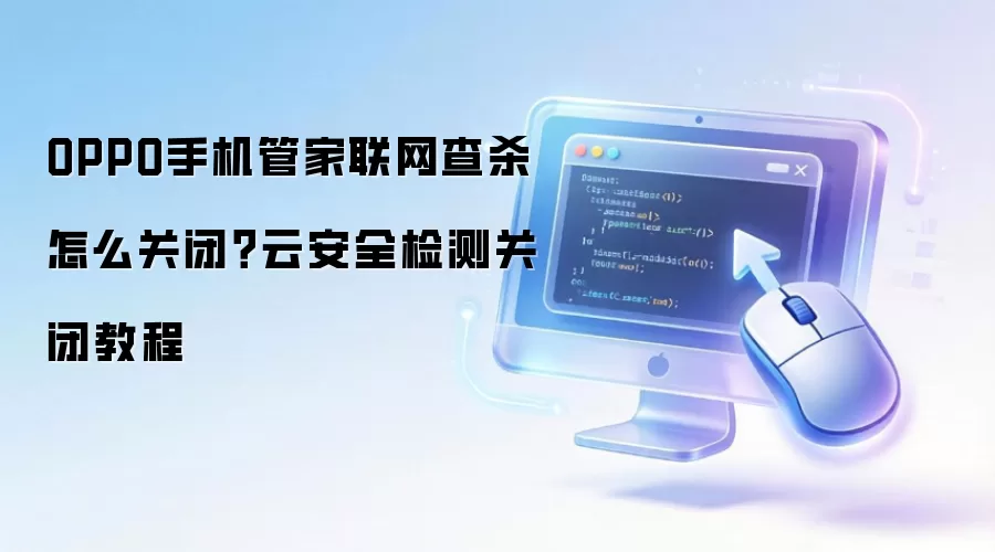 OPPO手机管家联网查杀怎么关闭?云安全检测关闭教程