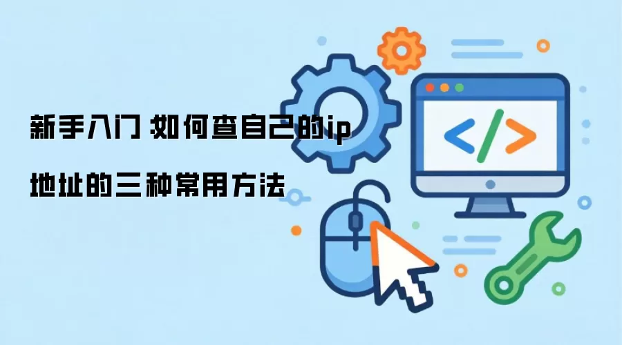 新手入门：如何查自己的ip地址的三种常用方法
