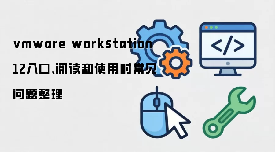 vmware workstation 12入口、阅读和使用时常见问题整理