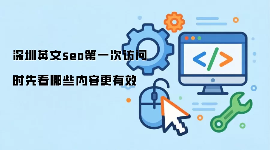 深圳英文seo第一次访问时先看哪些内容更有效