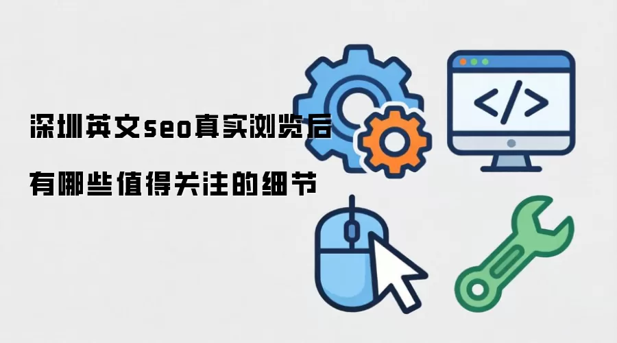 深圳英文seo真实浏览后有哪些值得关注的细节