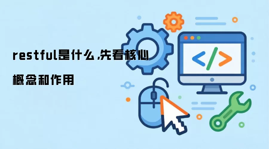restful是什么,先看核心概念和作用