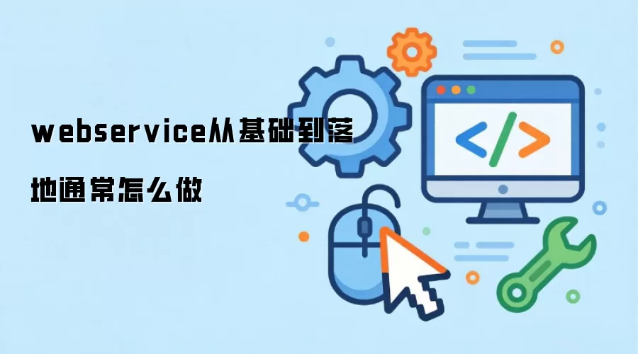 webservice从基础到落地通常怎么做