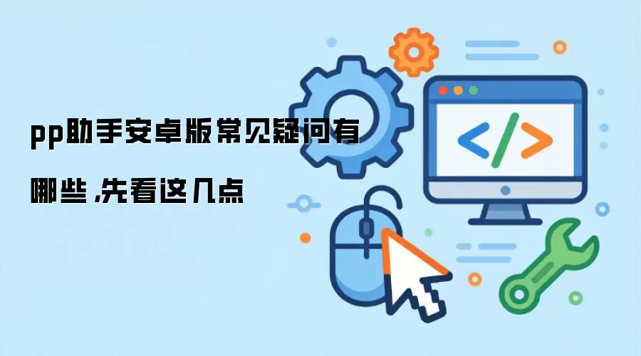 pp助手安卓版常见疑问有哪些,先看这几点